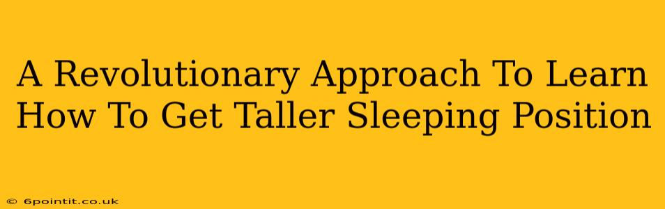 A Revolutionary Approach To Learn How To Get Taller Sleeping Position