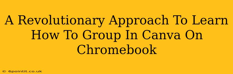 A Revolutionary Approach To Learn How To Group In Canva On Chromebook