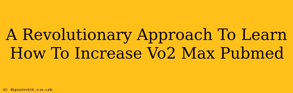 A Revolutionary Approach To Learn How To Increase Vo2 Max Pubmed