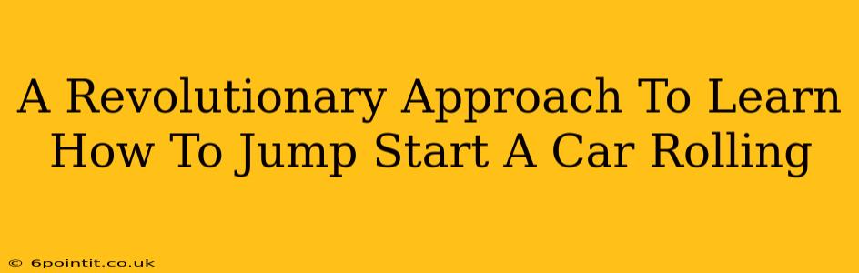 A Revolutionary Approach To Learn How To Jump Start A Car Rolling