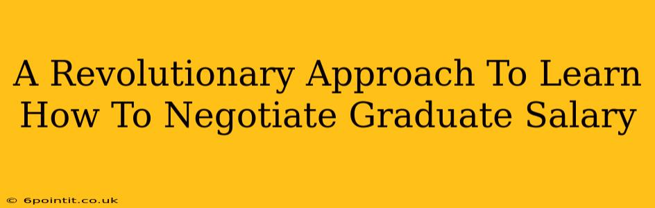 A Revolutionary Approach To Learn How To Negotiate Graduate Salary