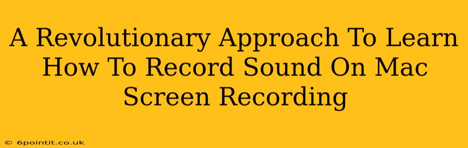 A Revolutionary Approach To Learn How To Record Sound On Mac Screen Recording