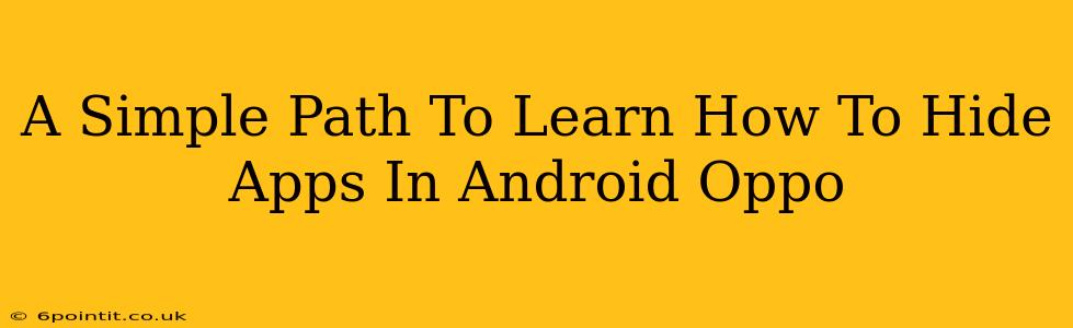 A Simple Path To Learn How To Hide Apps In Android Oppo