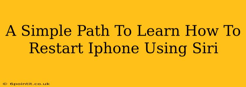 A Simple Path To Learn How To Restart Iphone Using Siri