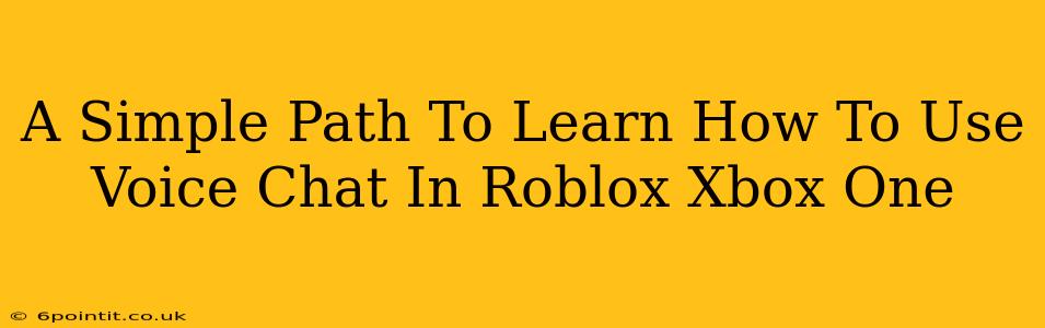 A Simple Path To Learn How To Use Voice Chat In Roblox Xbox One