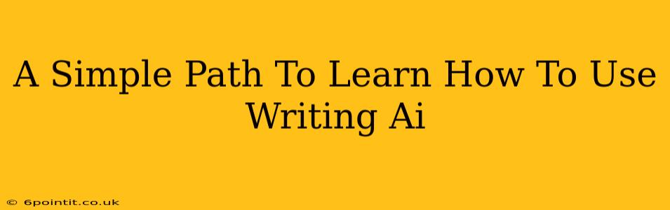 A Simple Path To Learn How To Use Writing Ai