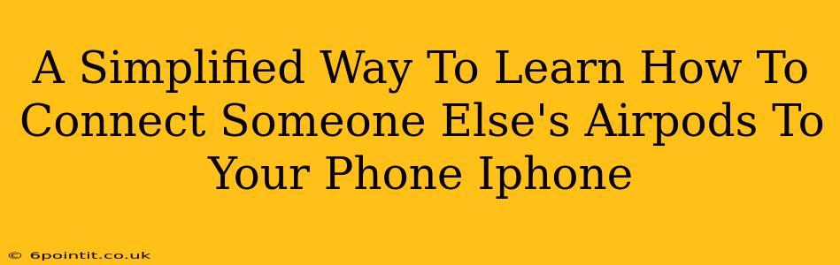 A Simplified Way To Learn How To Connect Someone Else's Airpods To Your Phone Iphone