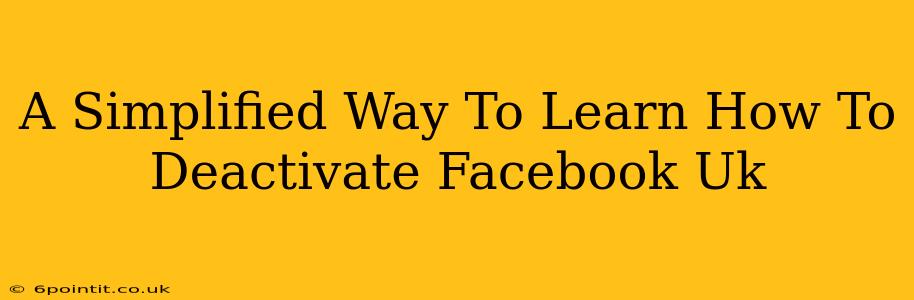 A Simplified Way To Learn How To Deactivate Facebook Uk