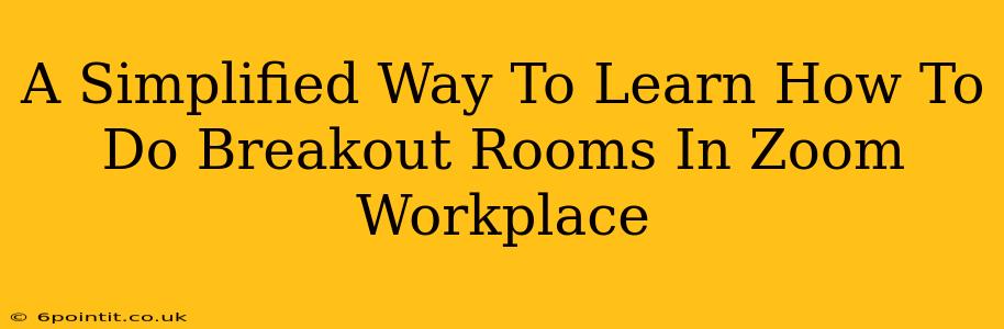 A Simplified Way To Learn How To Do Breakout Rooms In Zoom Workplace