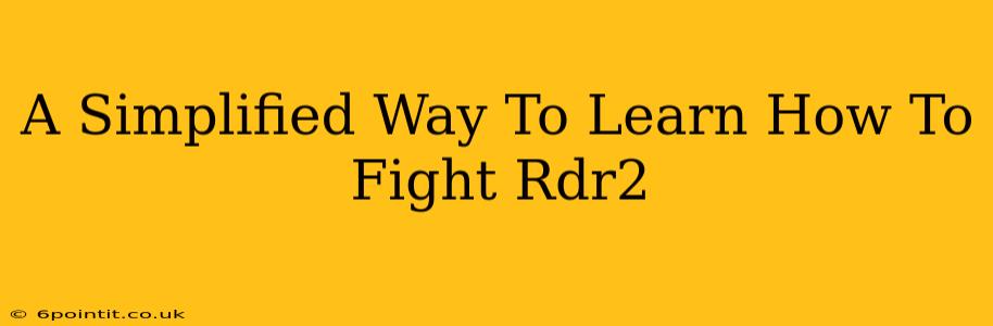 A Simplified Way To Learn How To Fight Rdr2