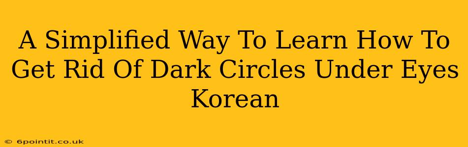 A Simplified Way To Learn How To Get Rid Of Dark Circles Under Eyes Korean