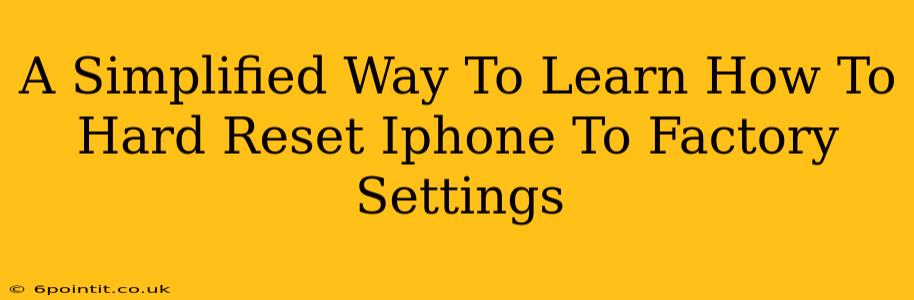 A Simplified Way To Learn How To Hard Reset Iphone To Factory Settings