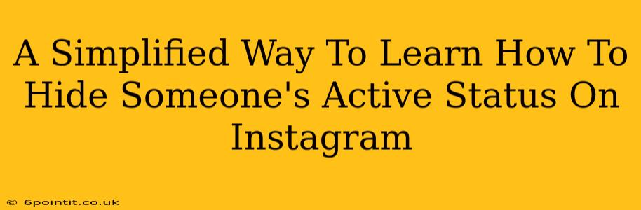 A Simplified Way To Learn How To Hide Someone's Active Status On Instagram