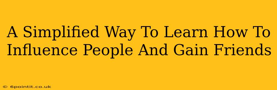 A Simplified Way To Learn How To Influence People And Gain Friends