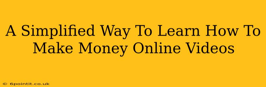 A Simplified Way To Learn How To Make Money Online Videos