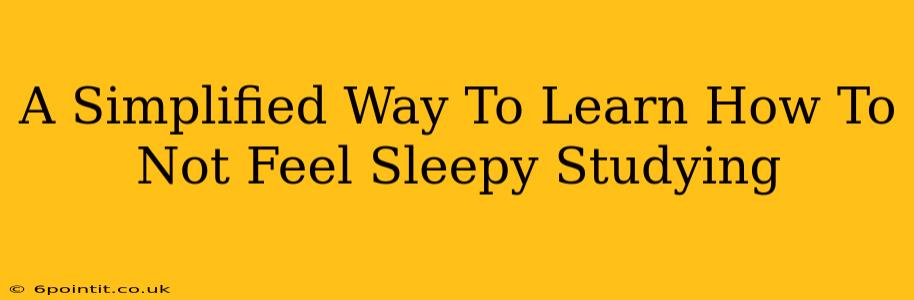 A Simplified Way To Learn How To Not Feel Sleepy Studying