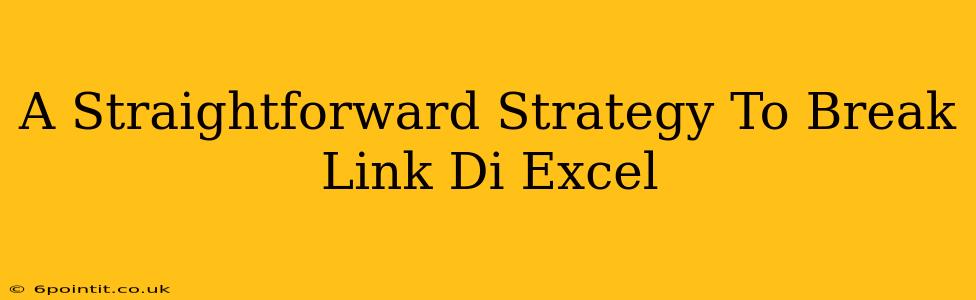 A Straightforward Strategy To Break Link Di Excel