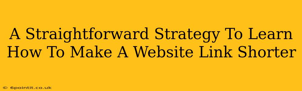 A Straightforward Strategy To Learn How To Make A Website Link Shorter