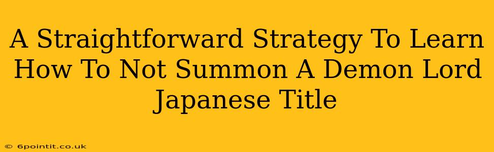 A Straightforward Strategy To Learn How To Not Summon A Demon Lord Japanese Title