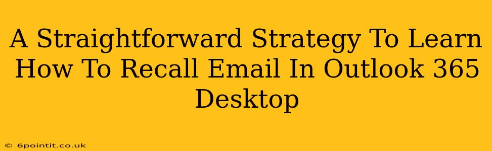 A Straightforward Strategy To Learn How To Recall Email In Outlook 365 Desktop