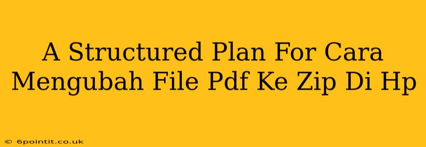 A Structured Plan For Cara Mengubah File Pdf Ke Zip Di Hp