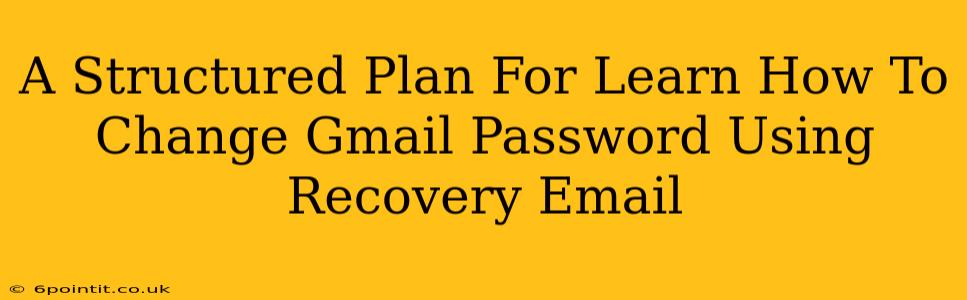 A Structured Plan For Learn How To Change Gmail Password Using Recovery Email