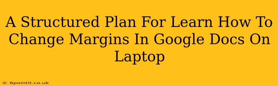 A Structured Plan For Learn How To Change Margins In Google Docs On Laptop