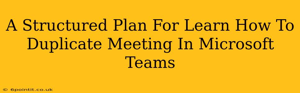 A Structured Plan For Learn How To Duplicate Meeting In Microsoft Teams