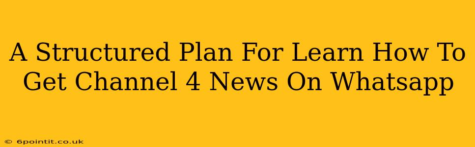 A Structured Plan For Learn How To Get Channel 4 News On Whatsapp