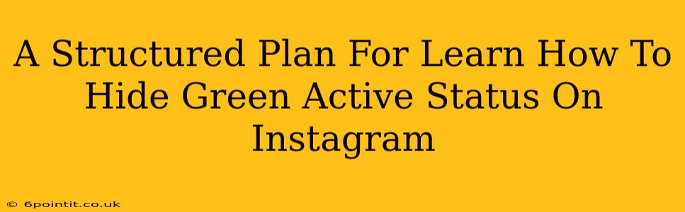 A Structured Plan For Learn How To Hide Green Active Status On Instagram