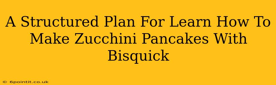 A Structured Plan For Learn How To Make Zucchini Pancakes With Bisquick