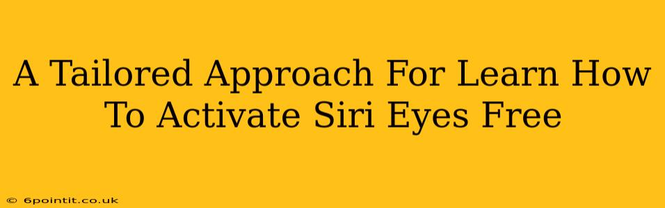 A Tailored Approach For Learn How To Activate Siri Eyes Free