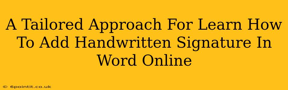 A Tailored Approach For Learn How To Add Handwritten Signature In Word Online