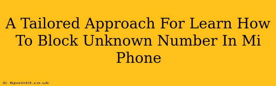 A Tailored Approach For Learn How To Block Unknown Number In Mi Phone