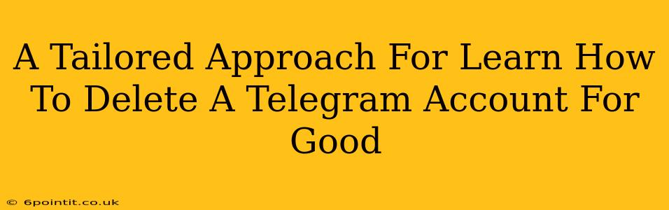 A Tailored Approach For Learn How To Delete A Telegram Account For Good