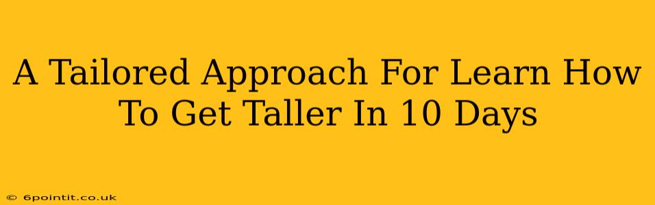 A Tailored Approach For Learn How To Get Taller In 10 Days