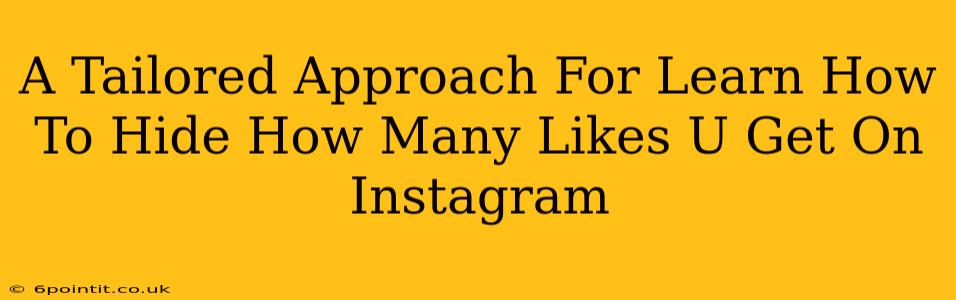 A Tailored Approach For Learn How To Hide How Many Likes U Get On Instagram