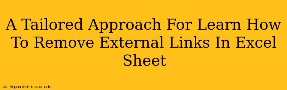 A Tailored Approach For Learn How To Remove External Links In Excel Sheet