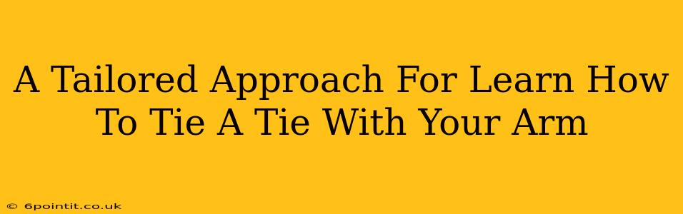 A Tailored Approach For Learn How To Tie A Tie With Your Arm