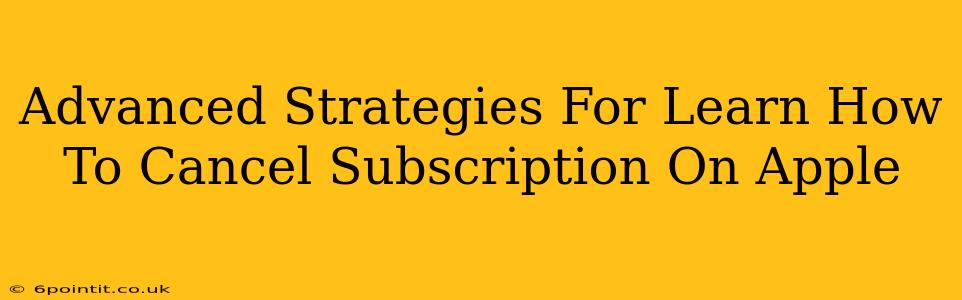 Advanced Strategies For Learn How To Cancel Subscription On Apple