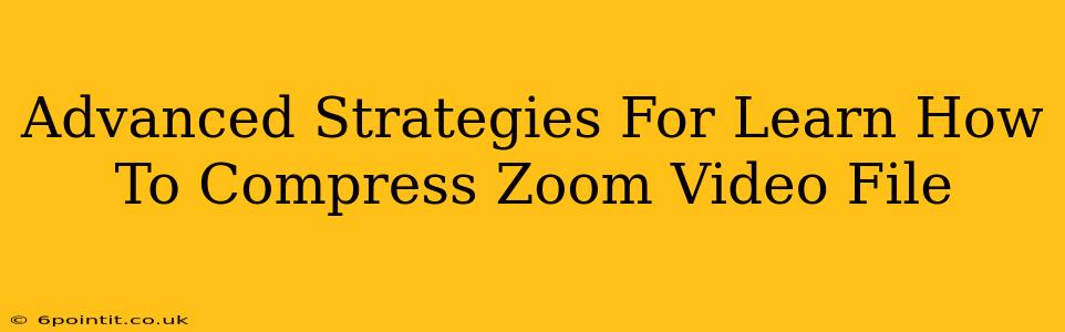 Advanced Strategies For Learn How To Compress Zoom Video File