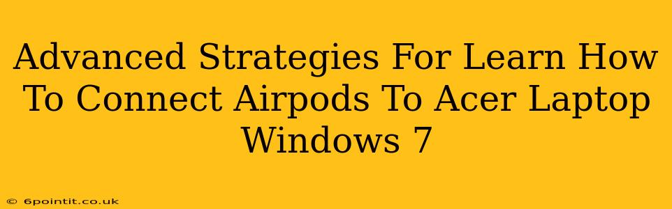 Advanced Strategies For Learn How To Connect Airpods To Acer Laptop Windows 7