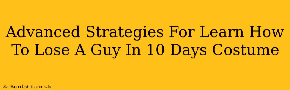 Advanced Strategies For Learn How To Lose A Guy In 10 Days Costume