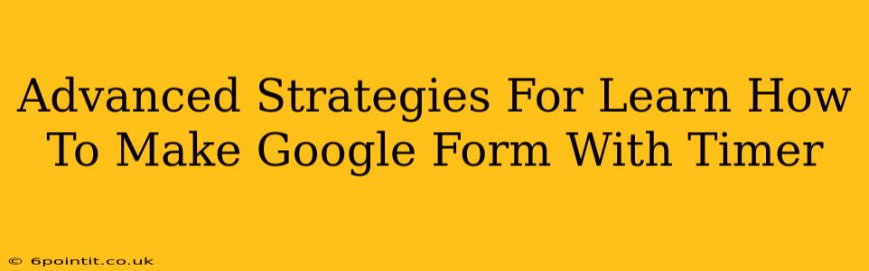 Advanced Strategies For Learn How To Make Google Form With Timer