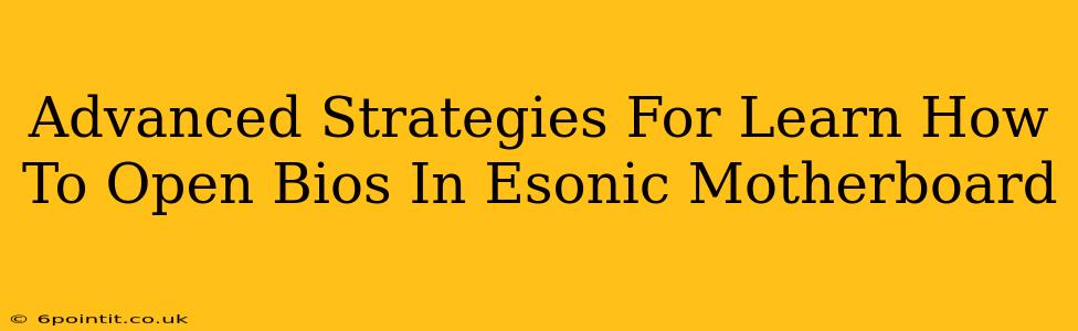 Advanced Strategies For Learn How To Open Bios In Esonic Motherboard