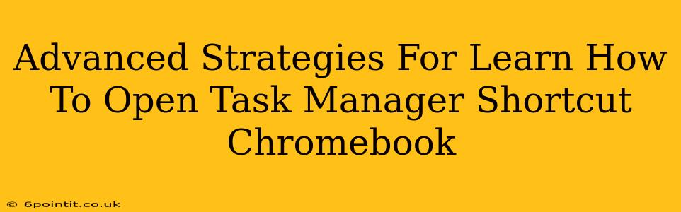 Advanced Strategies For Learn How To Open Task Manager Shortcut Chromebook