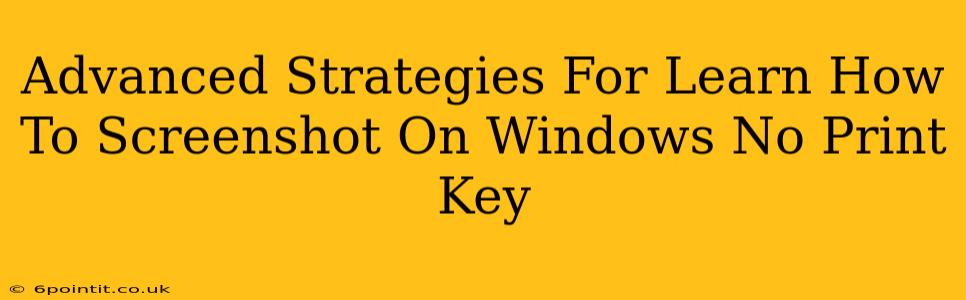 Advanced Strategies For Learn How To Screenshot On Windows No Print Key