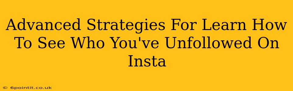 Advanced Strategies For Learn How To See Who You've Unfollowed On Insta