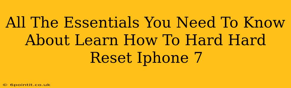 All The Essentials You Need To Know About Learn How To Hard Hard Reset Iphone 7