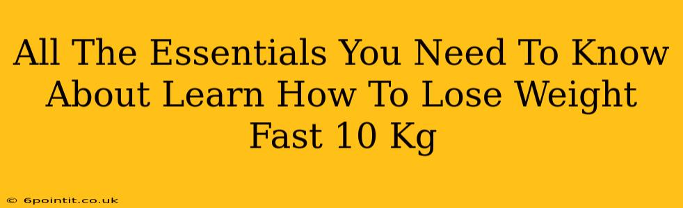 All The Essentials You Need To Know About Learn How To Lose Weight Fast 10 Kg